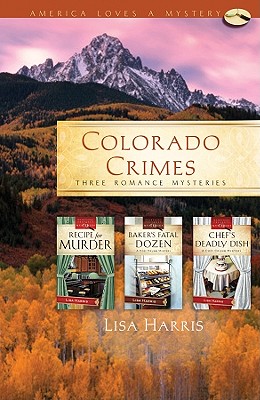 Colorado Crimes: Recipe for Murder / Baker's Fatal Dozen / Chef's Deadly Dish (Cozy Crumb Mystery Series, America Loves a Mystery)