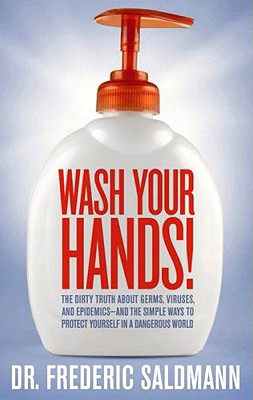 Wash Your Hands: Dirty Truth About Germs, Viruses and Epidemics.and the Simple Ways to Protect Yourself in a Dangerous World
