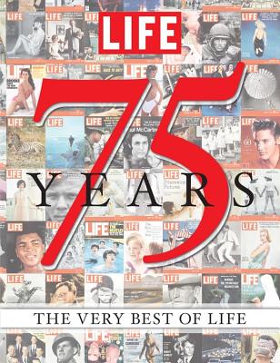 LIFE 75 Years: The Very Best of LIFE by Editors of Life Image for LIFE 75 Years: The Very Best of LIFE by Editors of Life