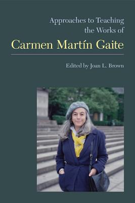 Approaches to Teaching the Works of Carmen Martn Gaite (Approaches to Teaching World Literature)