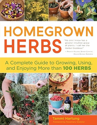 Homegrown Herbs: A Complete Guide To Growing, Using And Enjoying More Than 100 Herbs