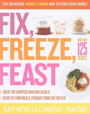 Fix, Freeze, Feast: The Delicious, Money-Saving Way to Feed Your Family