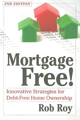 Mortgage Free!: Innovative Strategies for Debt-Free Home Ownership, 2nd Edition