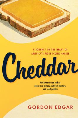 Cheddar: A Journey to the Heart of Americas Most Iconic Cheese