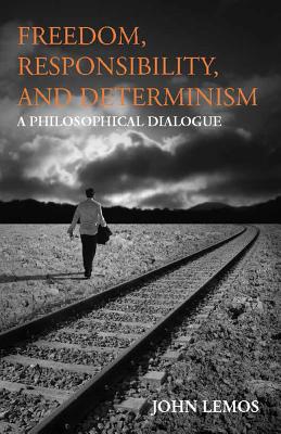 Freedom, Responsibility, and Determinism: A Philosophical Dialogue (Hackett Philosophical Dialogues)