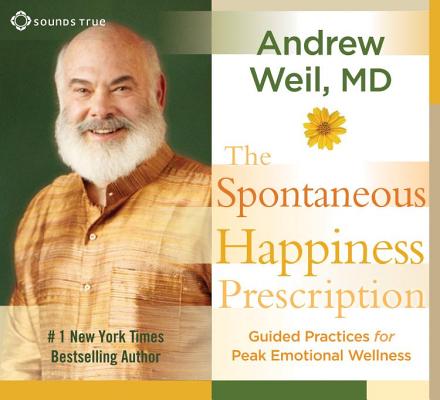 The Spontaneous Happiness Prescription; Guided Practices for Peak Emotional Wellness