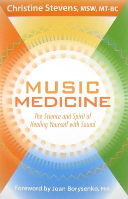 Music Medicine The Science and Spirit of Healing Yourself with Sound