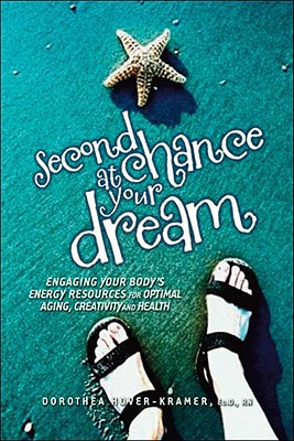 Image for Second Chance at Your Dream: Engaging Your Body's Energy Resources for Optimal Aging, Creativity, and Health