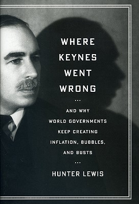 Image for Where Keynes Went Wrong: And Why World Governments Keep Creating Inflation, Bubbles, and Busts