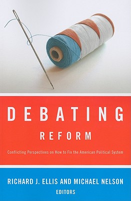 Debating Reform: Conflicting Perspectives on How to Fix the American Political System (The Debating Politics Series)