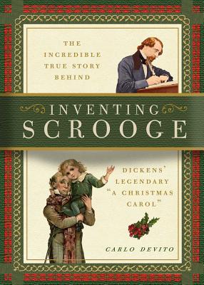 Inventing Scrooge: The Incredible True Story Behind Charles Dickens' Legendary 'a Christmas Carol'