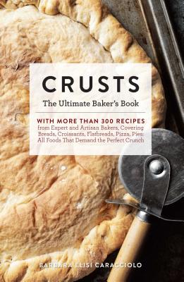 Crusts: The Ultimate Baker's Book with More than 300 Recipes from Artisan Bakers Around the World! (Baking Cookbook, Recipes from Bakeries, Books for Foodies, Home Chef Gifts) (Ultimate Cookbooks)
