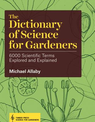 Image for The Dictionary of Science for Gardeners: 6000 Scientific Terms Explored and Explained