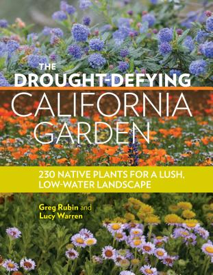 DROUGHT-DEFYING CALIFORNIA GARDEN : 230 NATIVE PLANTS FOR A LUSH, LOW-WATER LANDSCAPE