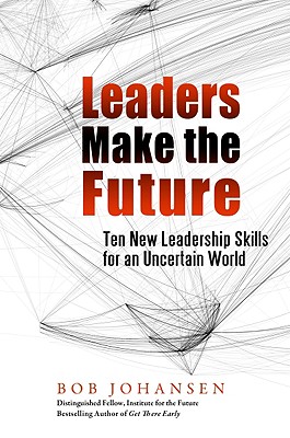 Image for Leaders Make the Future: Ten New Leadership Skills for an Uncertain World (Bk Business)