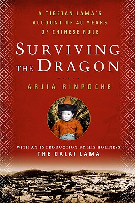 Surviving the Dragon: A Tibetan Lama's Account of 40 Years under Chinese Rule