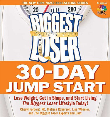 The Biggest Loser 30-Day Jump Start: Lose Weight, Get in Shape, and Start Living the Biggest Loser Lifestyle Today! Forberg, Cheryl; Roberson, Melissa; Wheeler, Lisa and Biggest Loser Experts and Cast