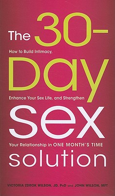 The 30-Day Sex Solution: How to Build Intimacy, Enhance your Sex Life, and Strengthen Your Relationship on One Month's Time