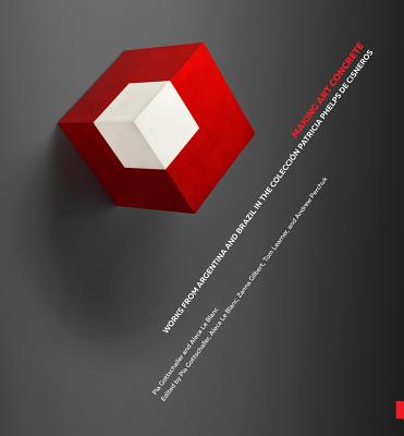Making Art Concrete: Works from Argentina and Brazil in the Coleccin Patricia Phelps de Cisneros