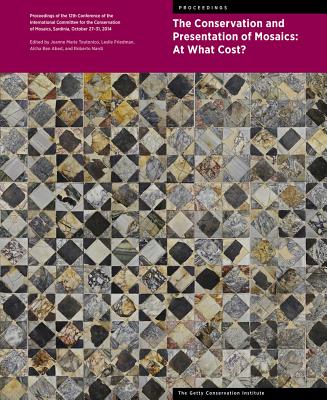 The Conservation and Presentation of Mosaics: At What Cost: Proceedings of the 12th Conference of the International Committee for the Conservation of . October 2731, 2014 (Symposium Proceedings)