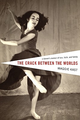 The Crack Between the Worlds: A Dancer's Memoir of Loss, Faith, and Family