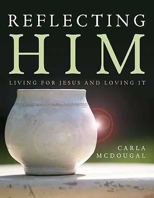 Image for Reflecting Him: Living for Jesus and Loving It Reflecting Him: Living for Jesus and Loving It
