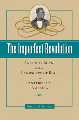 The Imperfect Revolution; Anthony Burns and the Landscape of Race in Antebellum America