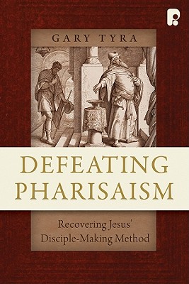 Defeating Pharisaism: Recovering Jesus' Disciple-Making Method