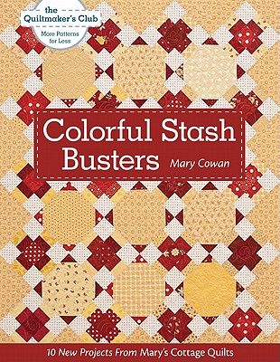 Colorful Stash Busters: 10 New Projects From Mary's Cottage Quilts (Quiltmaker's Club--More Patterns for Less)