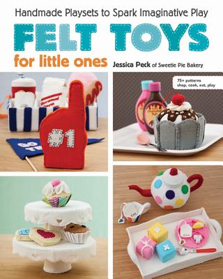Felt Toys for Little Ones: Handmade Playsets to Spark Imaginative Play