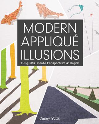 Modern Appliqu Illusions: 12 Quilts Create Perspective & Depth