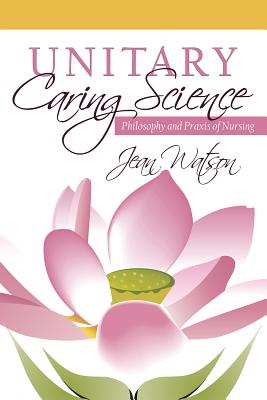 Unitary Caring Science: Philosophy and Praxis of Nursing