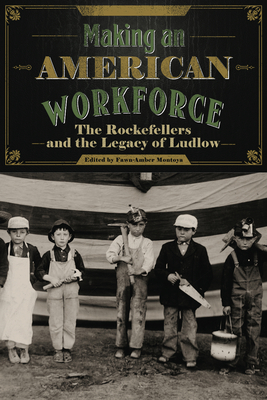 Making an American Workforce: The Rockefellers and the Legacy of Ludlow