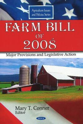 Farm Bill of 2008: Major Provisions and Legislative Action (Agriculture Issues and Policies): Major Provisions & Legislative Action [Hardcover] Conner, Mary T