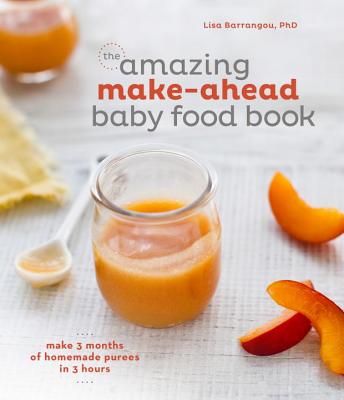 Image for The Amazing Make-Ahead Baby Food Book: Make 3 Months of Homemade Purees in 3 Hours [A Cookbook]