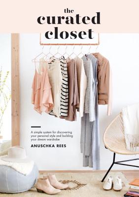 Curated Closet: A Simple System for Discovering Your Personal Style and Building Your Dream Wardrobe