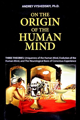 On the Origin of the Human Mind. Three Theories: Uniqueness of the Human Mind, Evolution of the Human Mind, and the Neurological Basis of Conscious Experience