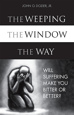 The Weeping, The Window, The Way; Will Suffering Make You Bitter or Better