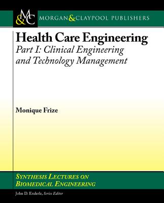 Health Care Engineering Part I:: Clinical Engineering and Technology Management (Synthesis Lectures on Biomedical Engineering, 50)