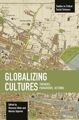Globalizing Cultures: Theories, Paradigms, Actions : Studies in Critical Social Science, Volume 82 (Studies in Critical Social Sciences)