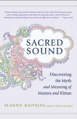 Sacred Sound: Discovering the Myth & Meaning of Mantra & Kirtan