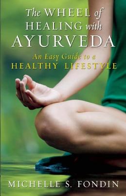 The Wheel Of Healing With Ayurveda: An Easy Guide To A Healthy Lifestyle