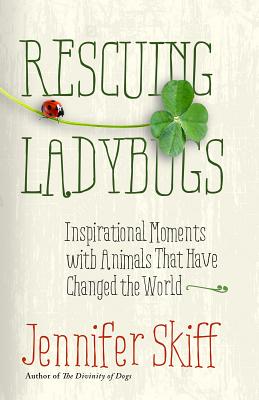 Rescuing Ladybugs: Inspirational Encounters with Animals That Changed the World