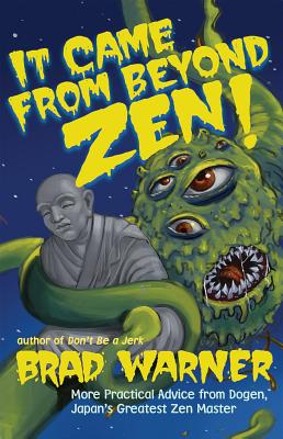 It Came from Beyond Zen!: More Practical Advice from Dogen, Japan's Greatest Zen Master (Treasury of the True Dharma Eye, 2)