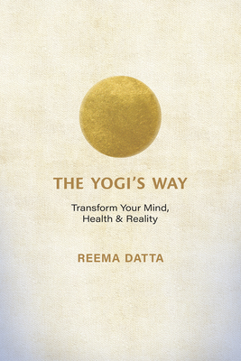 The Yogis Way: Transform Your Mind, Health, and Reality