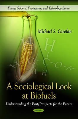 A Sociological Look at Biofuels: Understanding the Past/ Prospects for the Future (Energy Science, Engineering and Technology)
