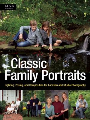 Image for Classic Family Portraits: Lighting, Posing, and Composition for Location and Studio