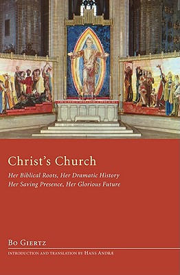 Christs Church: Her Biblical Roots, Her Dramatic History, Her Saving Presence, Her Glorious Future
