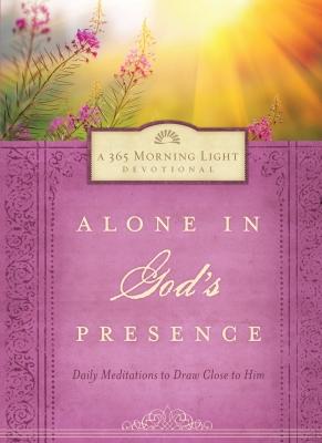 Alone in God's Presence: Daily Meditations to Draw Close to Him (Morning Light Devotional Series)