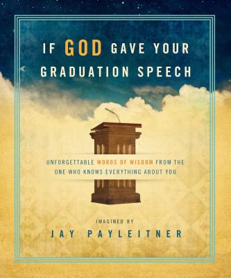 If God Gave Your Graduation Speech: Unforgettable Words of Wisdom from the One Who Knows Everything About You (Inspired Gifts Series)